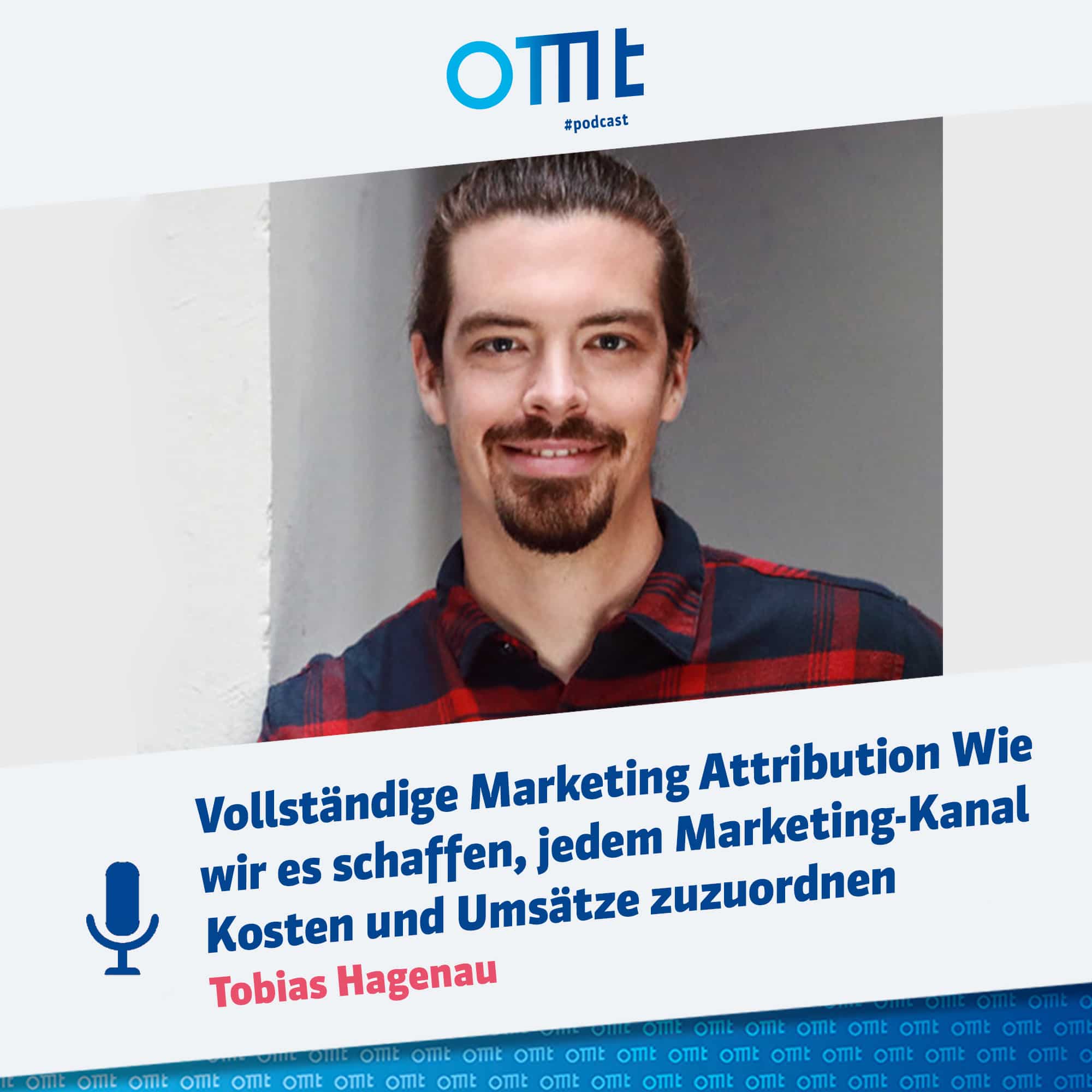 "Vollständige Marketing Attribution - jedem Kanal Kosten und Umsätze zuordnen" mit Tobias Hagenau | OMT-Podcast #051