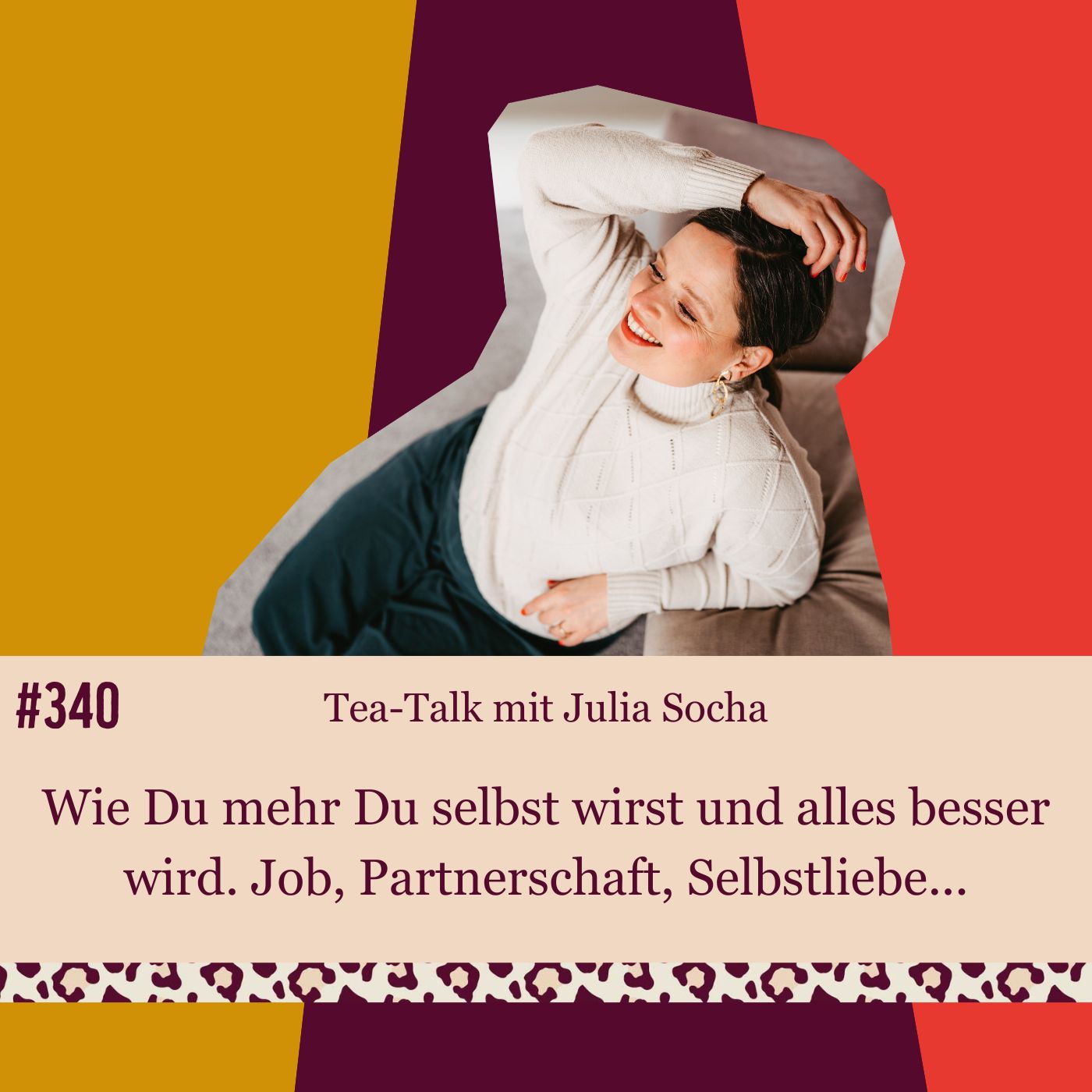 #340 Tea-Talk mit Julia Socha. Wie Du mehr Du selbst wirst und alles besser wird. Job, Partnerschaft, Selbstliebe... episode artwork