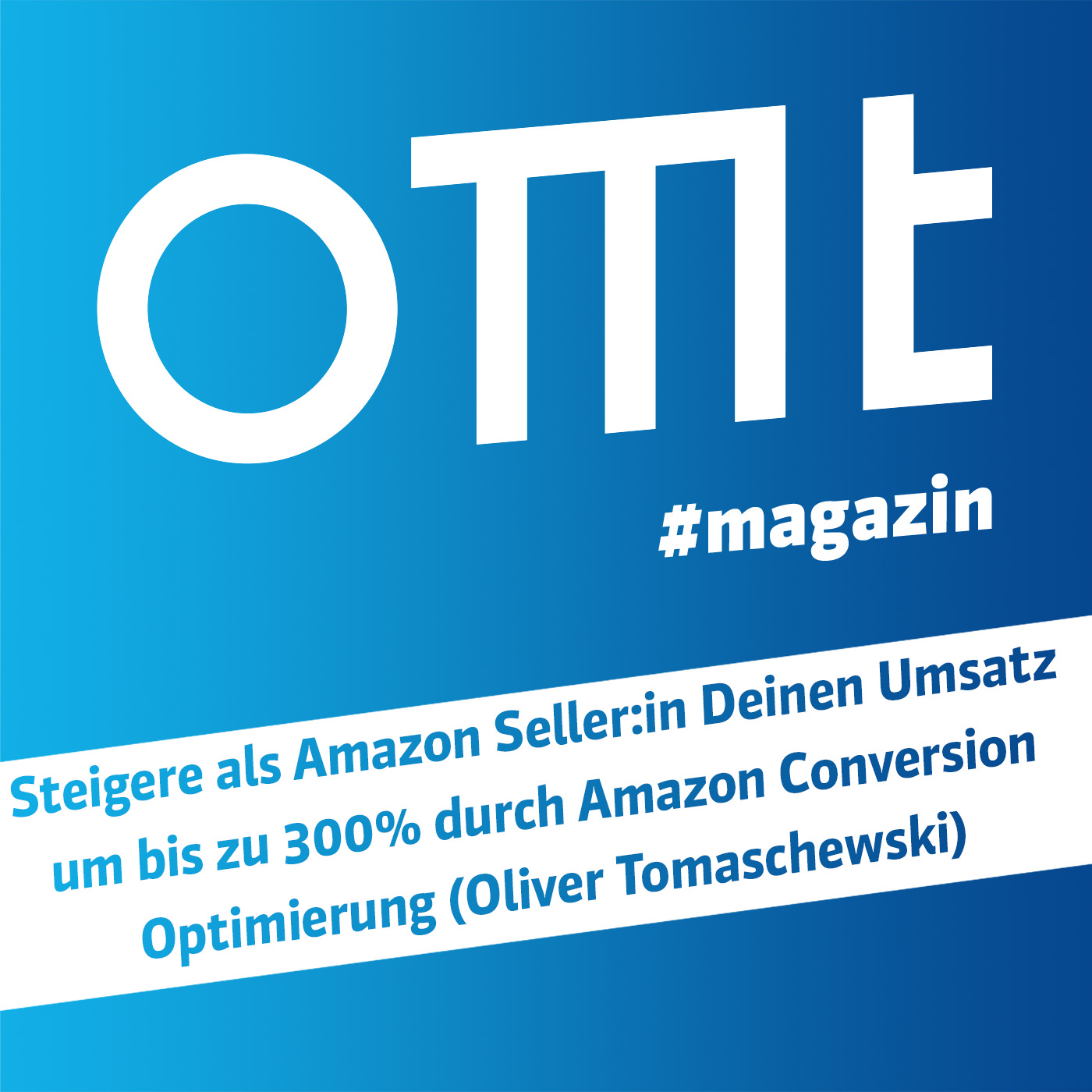 OMT Magazin #733 | Umsatz auf Amazon um bis zu 300% steigern durch Amazon Conversion Optimierung (Oliver Tomaschewski)