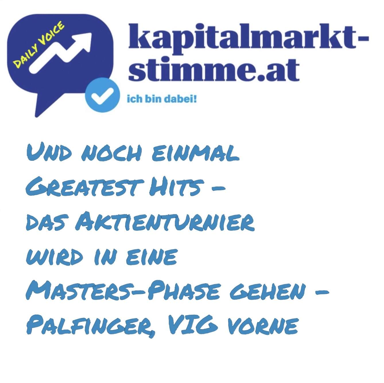 kapitalmarkt-stimme.at daily voice: Und noch einmal Greatest Hits - das Aktienturnier wird in eine Masters-Phase gehen - Palfinger, VIG vorne kapitalmarkt-stimme.at daily voice: Und noch einmal Greatest Hits - das Aktienturnier wird in eine Masters-Phase gehen - Palfinger, VIG vorne