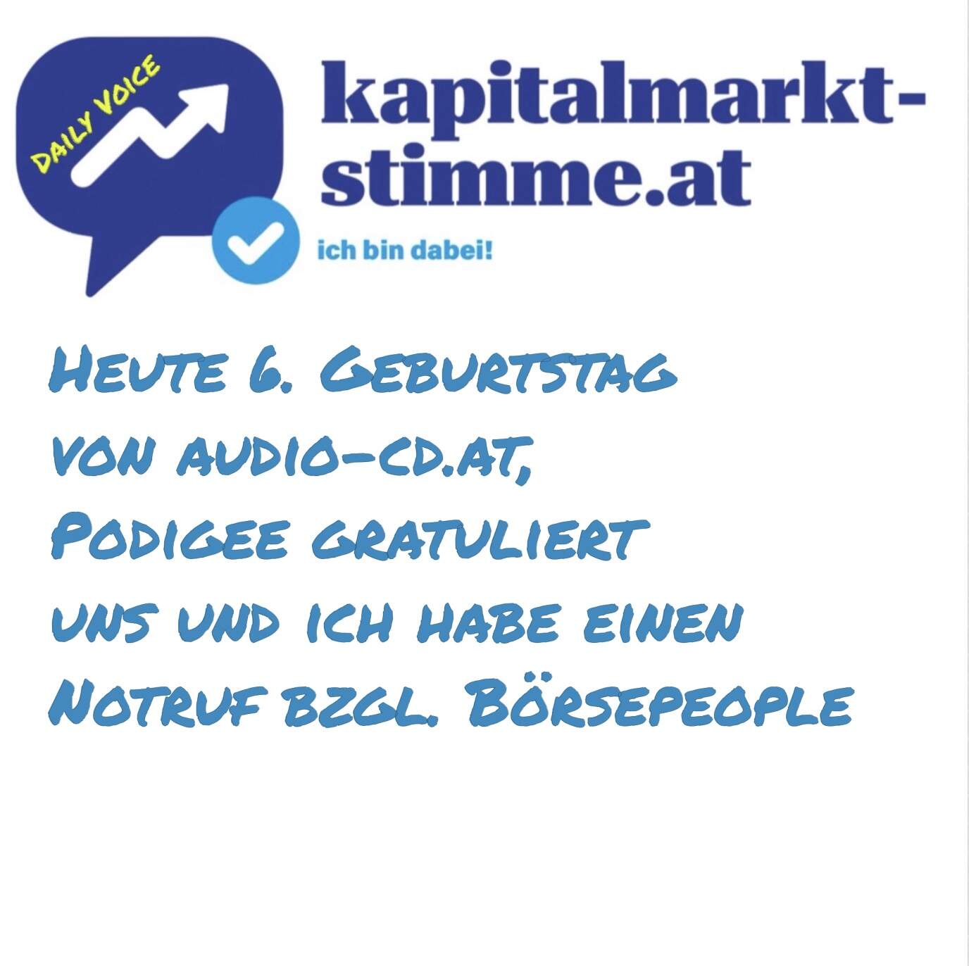 kapitalmarkt-stimme.at daily voice: Heute 6. Geburtstag von audio-cd.at, Podigee gratuliert uns und ich habe einen Notruf bzgl. Börsepeople kapitalmarkt-stimme.at daily voice: Heute 6. Geburtstag von audio-cd.at, Podigee gratuliert uns und ich habe einen Notruf bzgl. Börsepeople