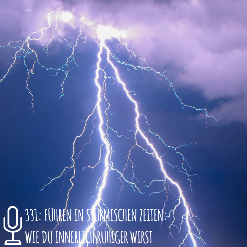 331: Führen in stürmischen Zeiten:  Wie du innerlich ruhiger wirst