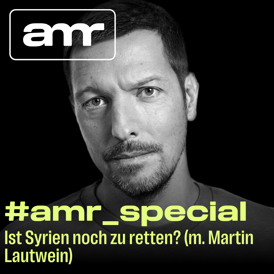 #AMR_Special zum Film: Ist Syrien noch zu retten? (m. Martin Lautwein)