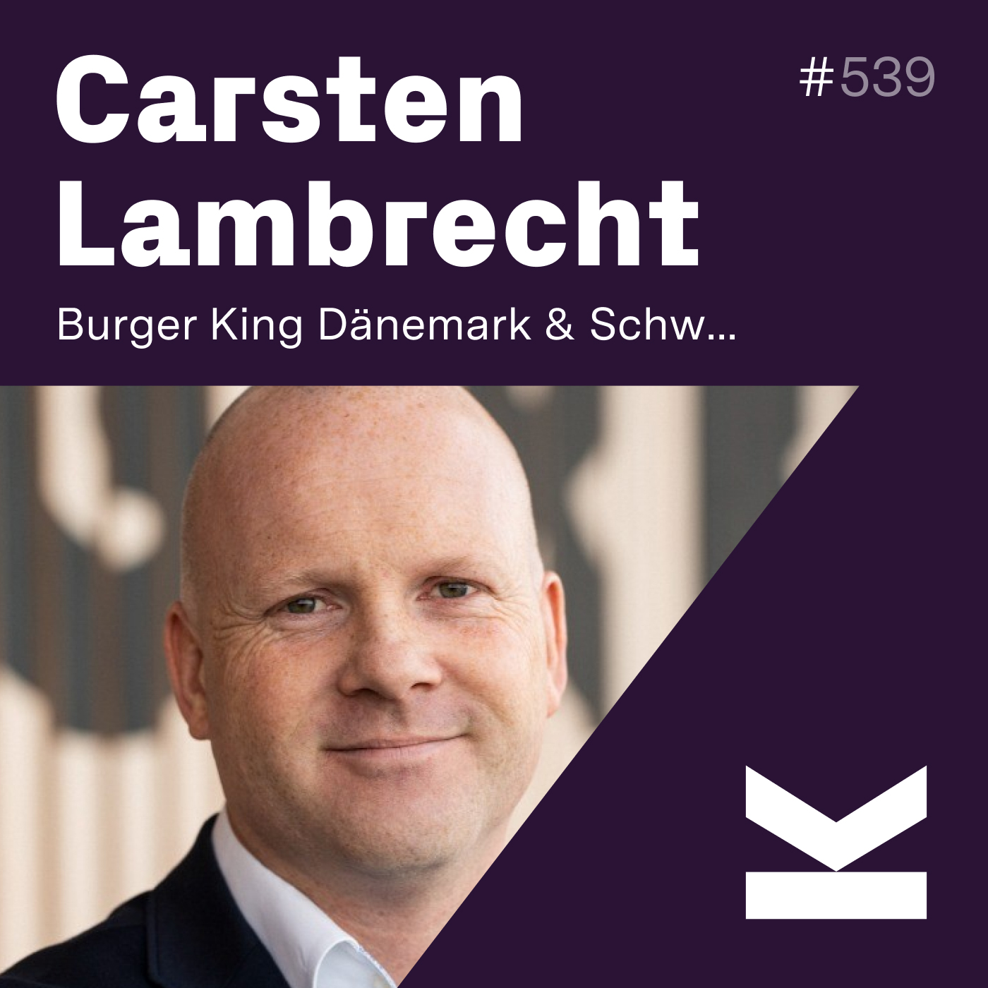 K#539 Carsten Lambrecht, MD Burger King Dänemark und Schweden - podcast episode cover