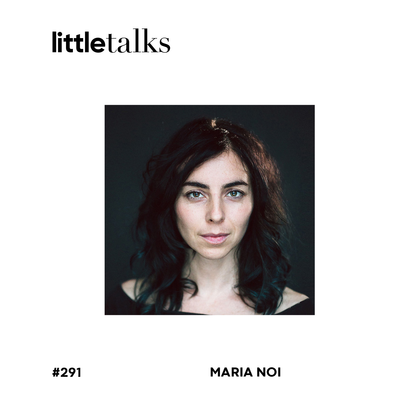 little talks - #291 Maria Noi | Kunst, Fotografie, Tagträumen, Leidenschaft