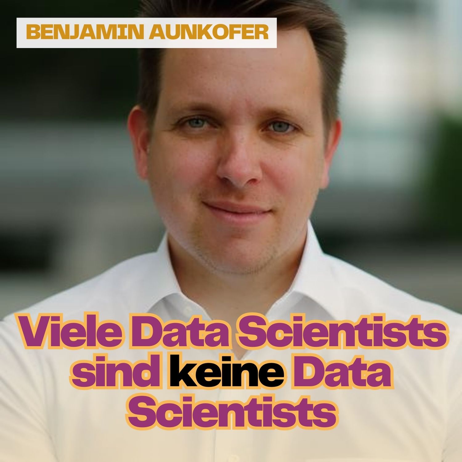 #161 mit Benjamin Aunkofer: Ein Data Scientist allein macht kein erfolgreiches Datenprojekt