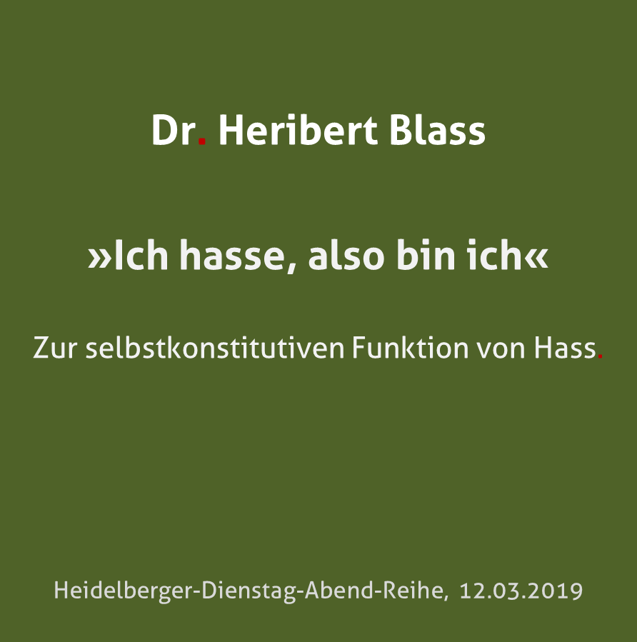 Dr. Heribert Blass: »Ich hasse, also bin ich«. Zur selbstkonstitutiven Funktion des Hasses.