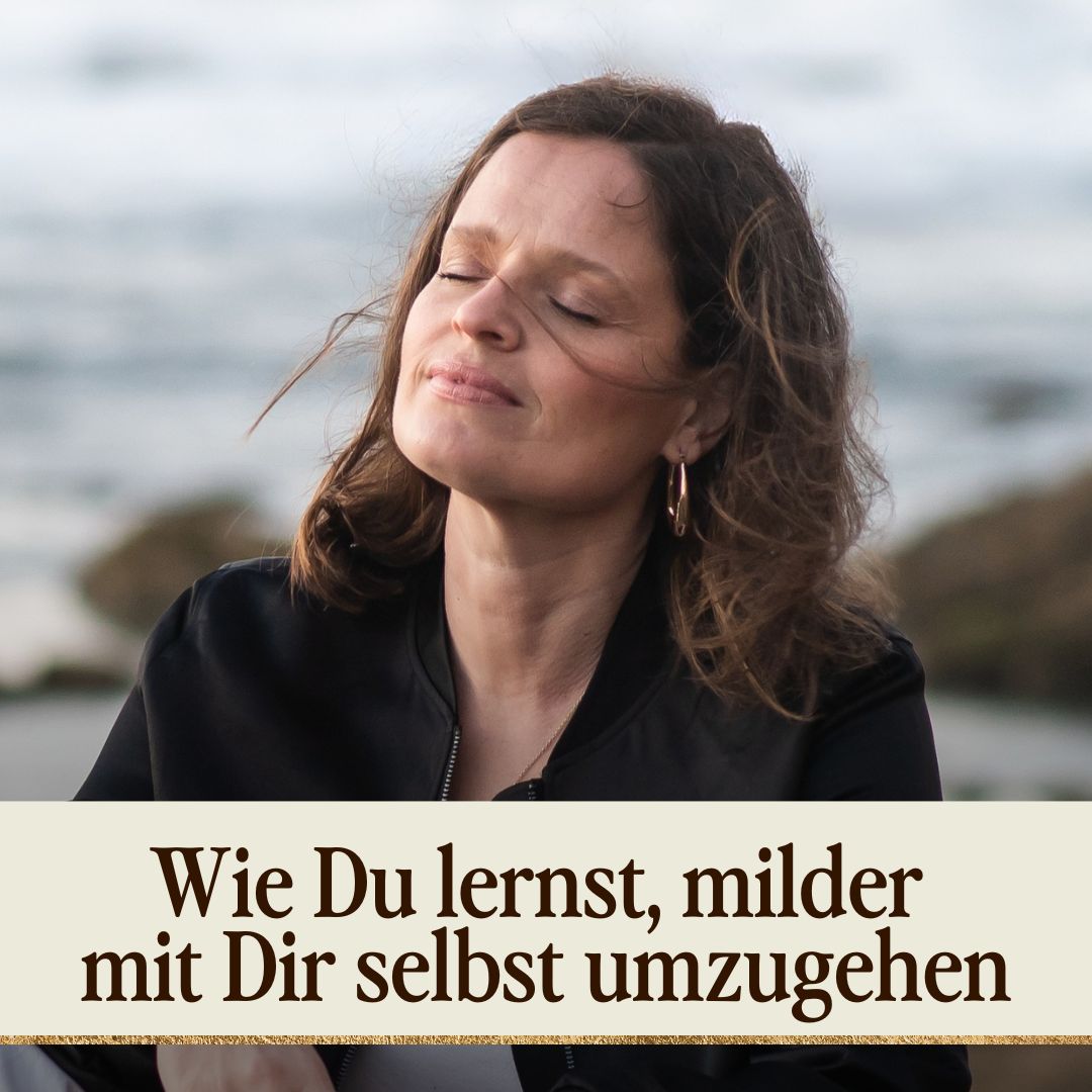 Wie Du lernst, milder mit Dir selbst umzugehen