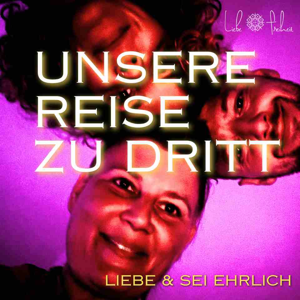 Unsere Reise zu dritt - Liebe und sei ehrlich (#44 Podcast Liebe und Freiheit)