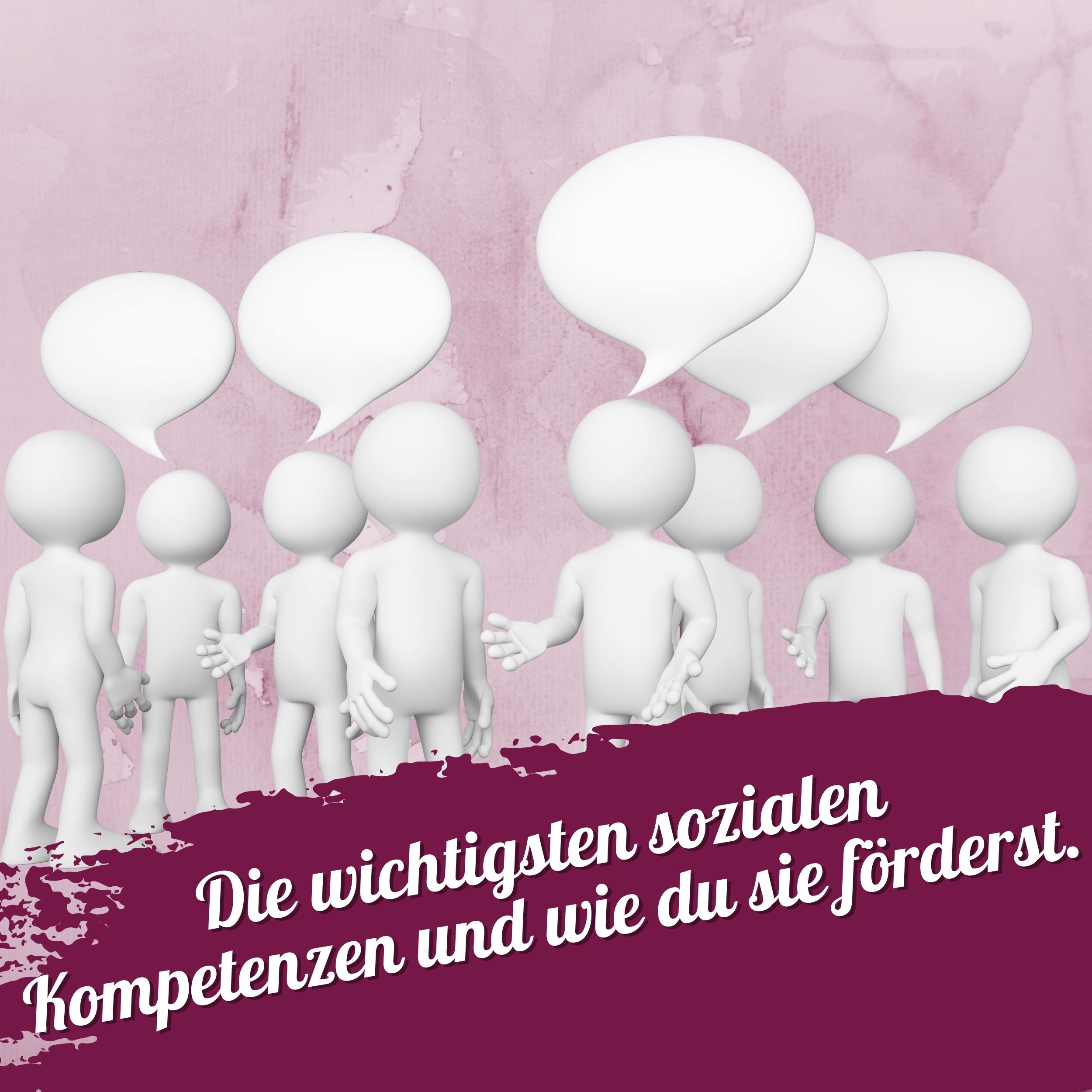 144 – Die wichtigsten sozialen Kompetenzen und wie du sie förderst ...