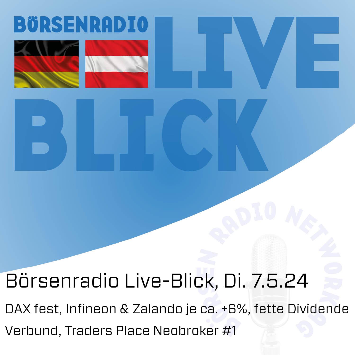 Börsenradio Live-Blick, Di. 7.5.24: DAX fest, Infineon & Zalando je ca. +6%, fette Dividende Verbund, Traders Place Neobroker #1