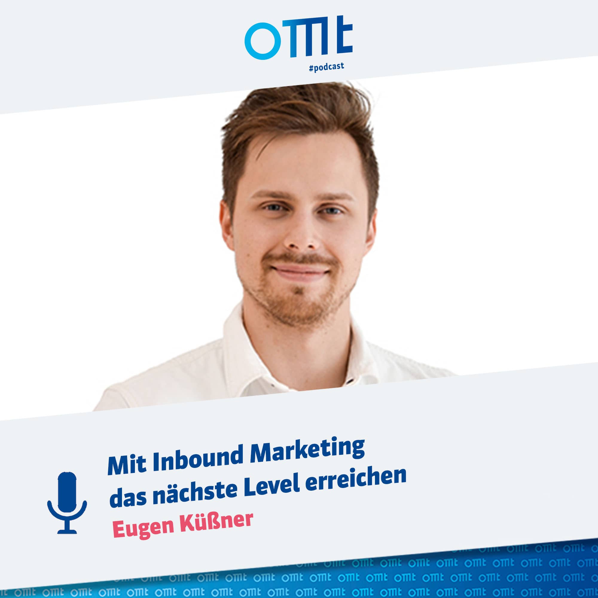 "Mit Inbound Marketing das nächste Level erreichen" mit Eugen Küssner | OMT-Podcast #059
