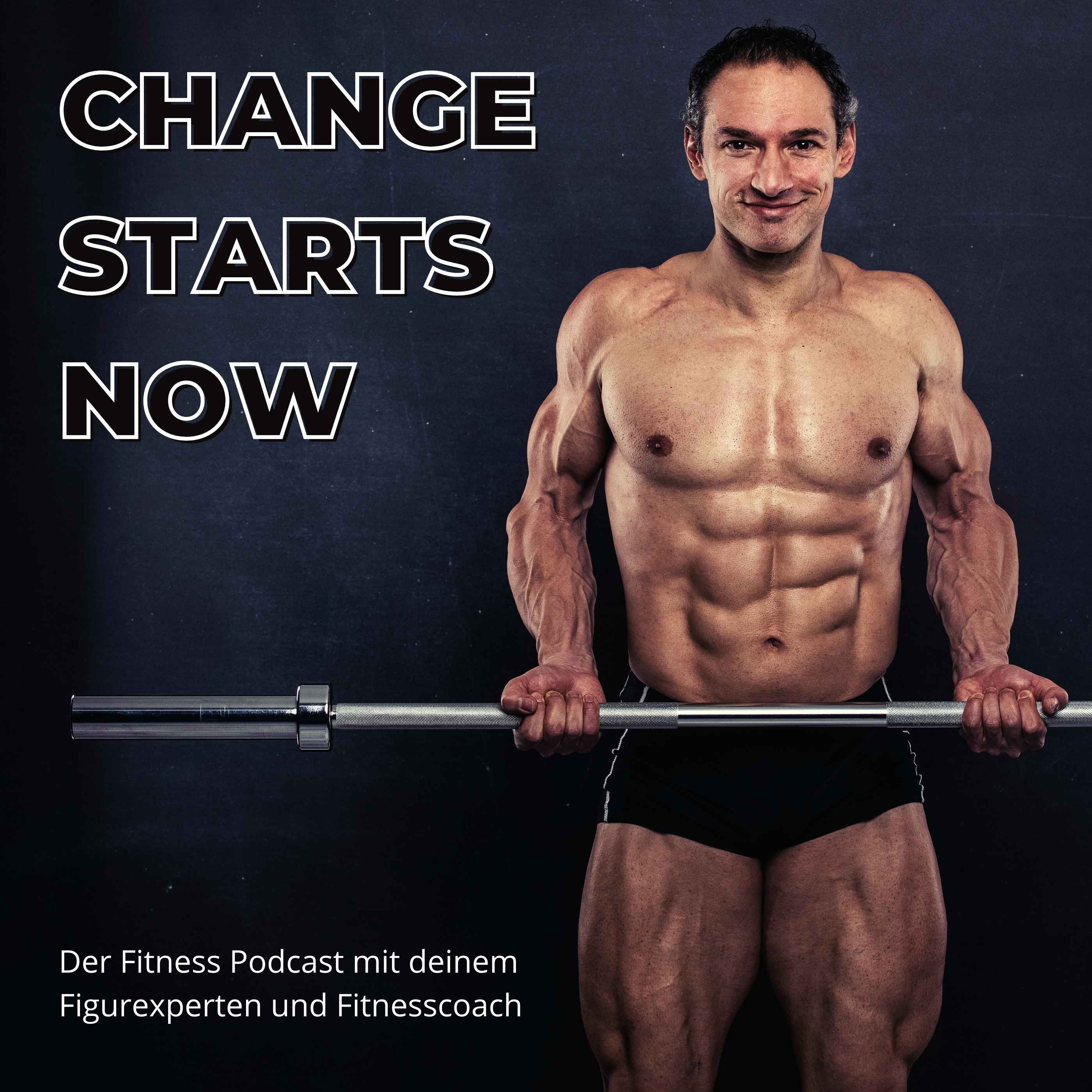 CHANGE STARTS NOW - Der Fitness-Podcast mit Deinem Figurexperten