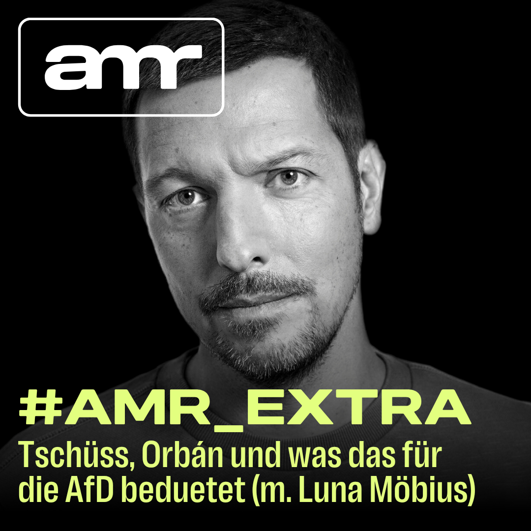 #AMR_Extra: Tschüss, Orbán und was das für die AfD bedeutet (m. Luna Möbius)