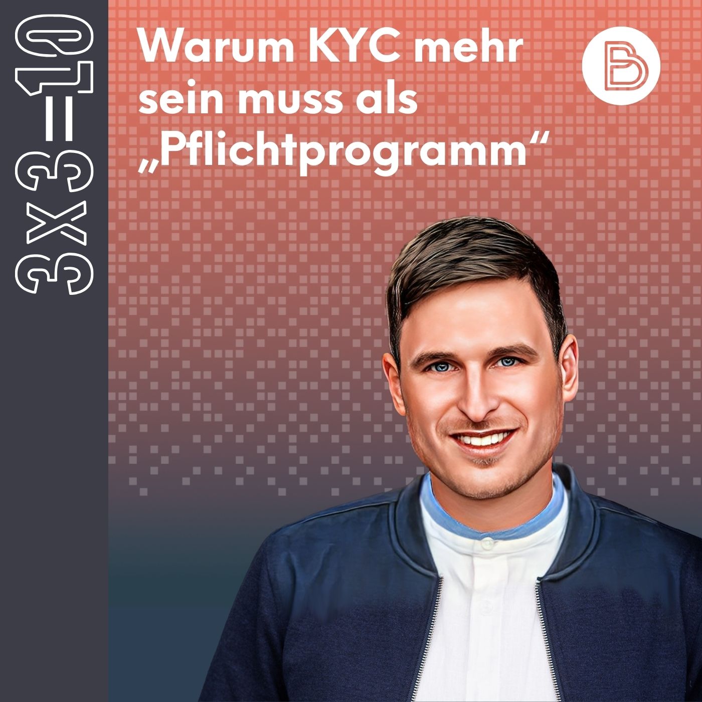 3x3=10 #12: Warum KYC mehr sein muss als „Pflichtprogramm“