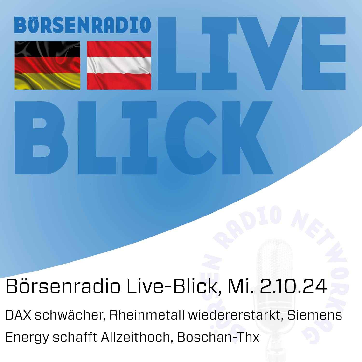 Börsenradio Live-Blick, Mi. 2.10.24: DAX schwächer, Rheinmetall wiedererstarkt, Siemens Energy schafft Allzeithoch, Boschan-Thx