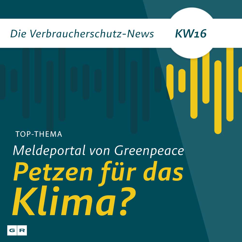 Verbraucherschutz-News KW16 - Petzen für das Klima: Greenpeace-Meldeportal sorgt für Aufsehen