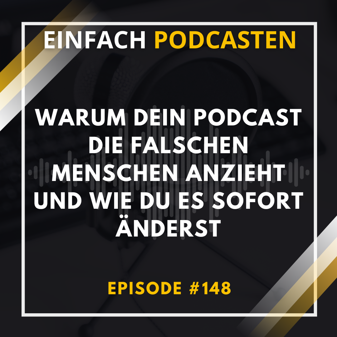 #148 - Warum dein Podcast die falschen Menschen anzieht und wie du es sofort änderst