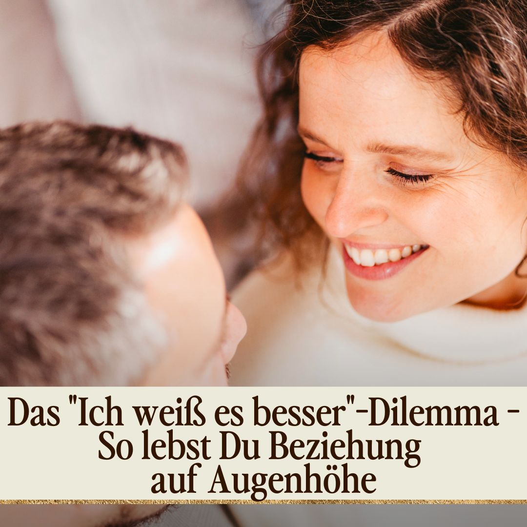 Das "Ich weiß es besser"-Dilemma - So lebst Du Beziehung auf Augenhöhe