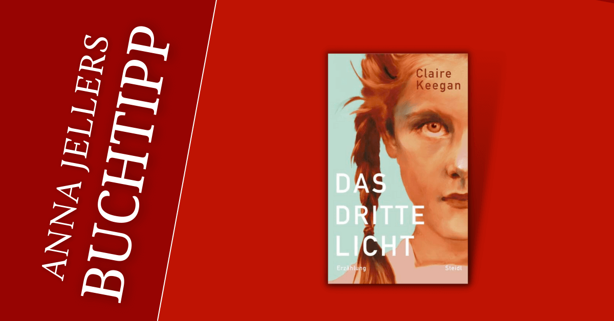 Anna Jellers Buchtipp  Claire Keegan: Das dritte Licht - Anna Jeller & die  Literatur - Podcast