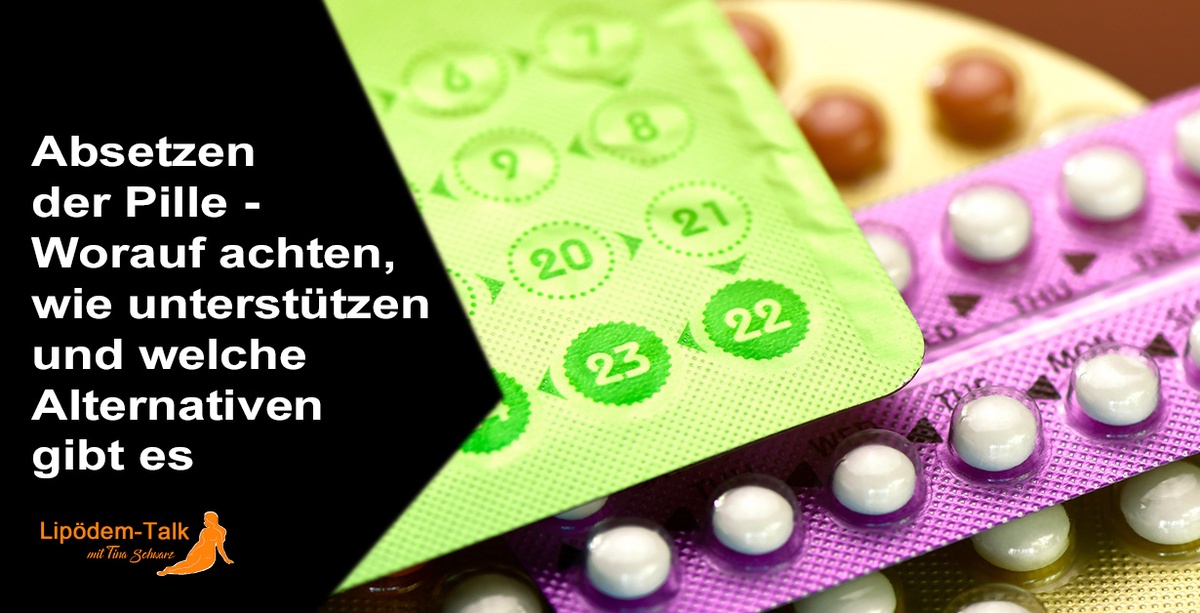 Absetzen der Pille Worauf achten, wie unterstützen und welche Alternativen gibt es Lipödem