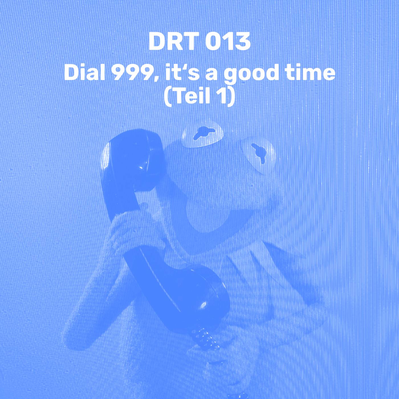 DRT 013 - Dial 999, it's a good time (Teil 1)