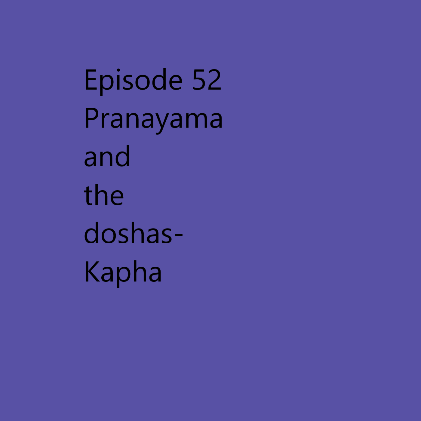 Episode 52 Pranayama and the Doshas- Kapha