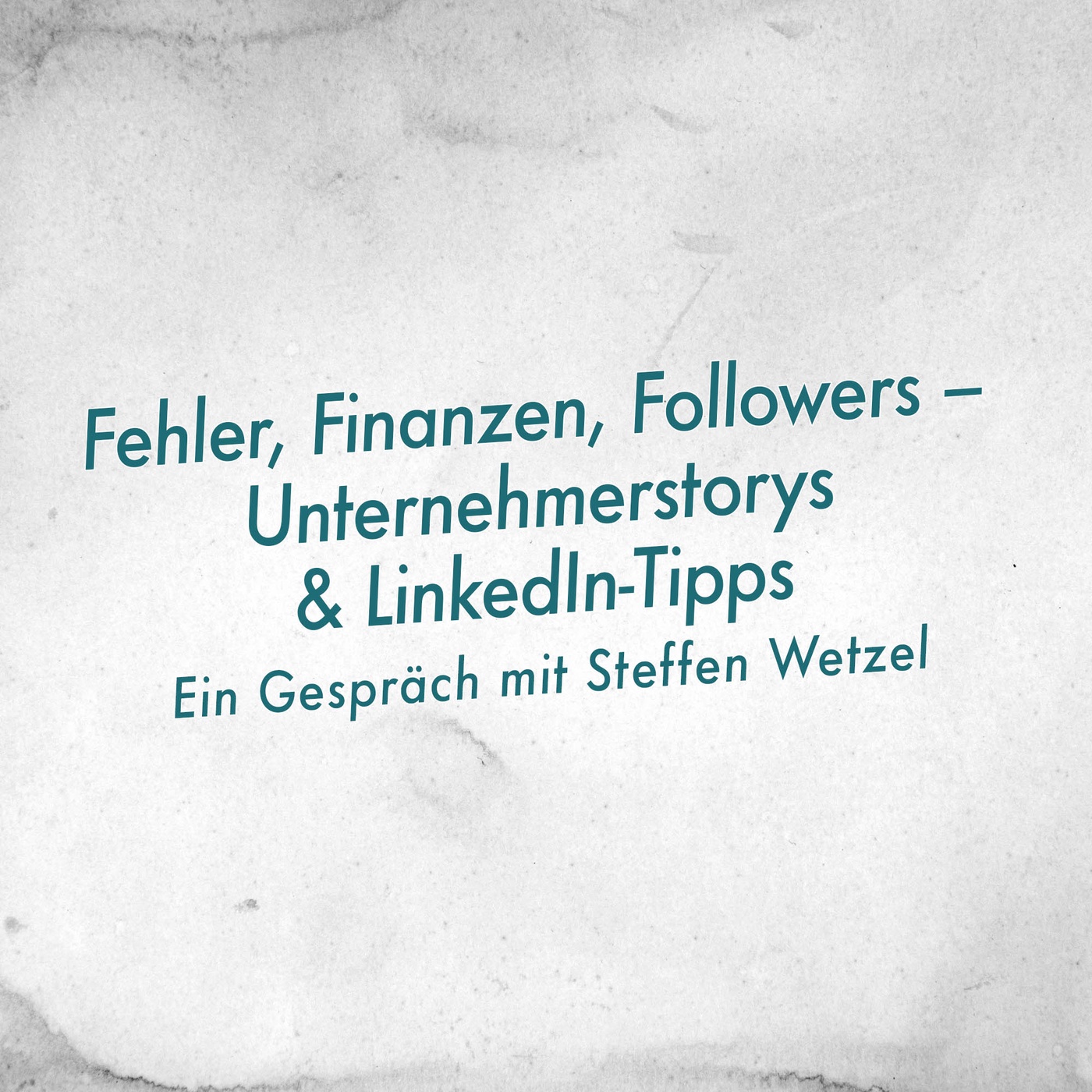 Fehler, Finanzen, Followers – Unternehmerstorys und LinkedIn-Tipps mit Steffen Wetzel