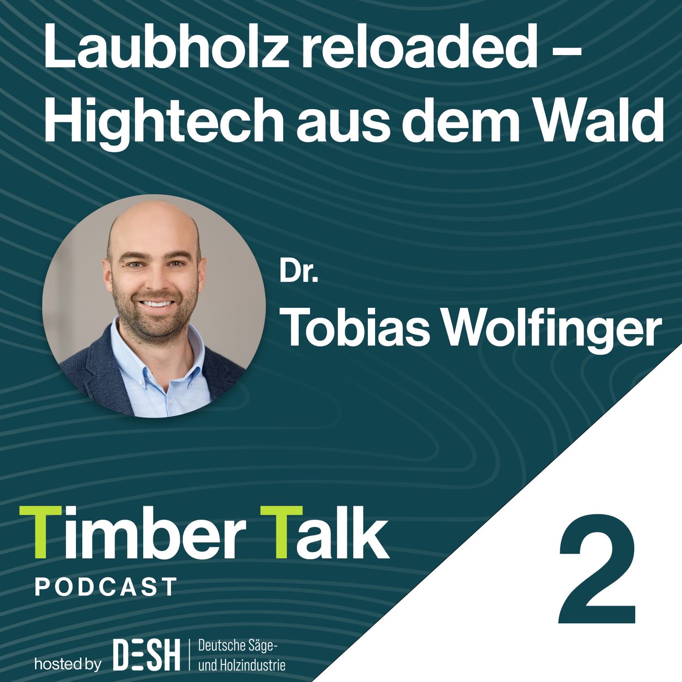 Folge 25 - Dr. Tobias Wolfinger - Laubholz reloaded – Hightech aus dem Wald - Teil 2