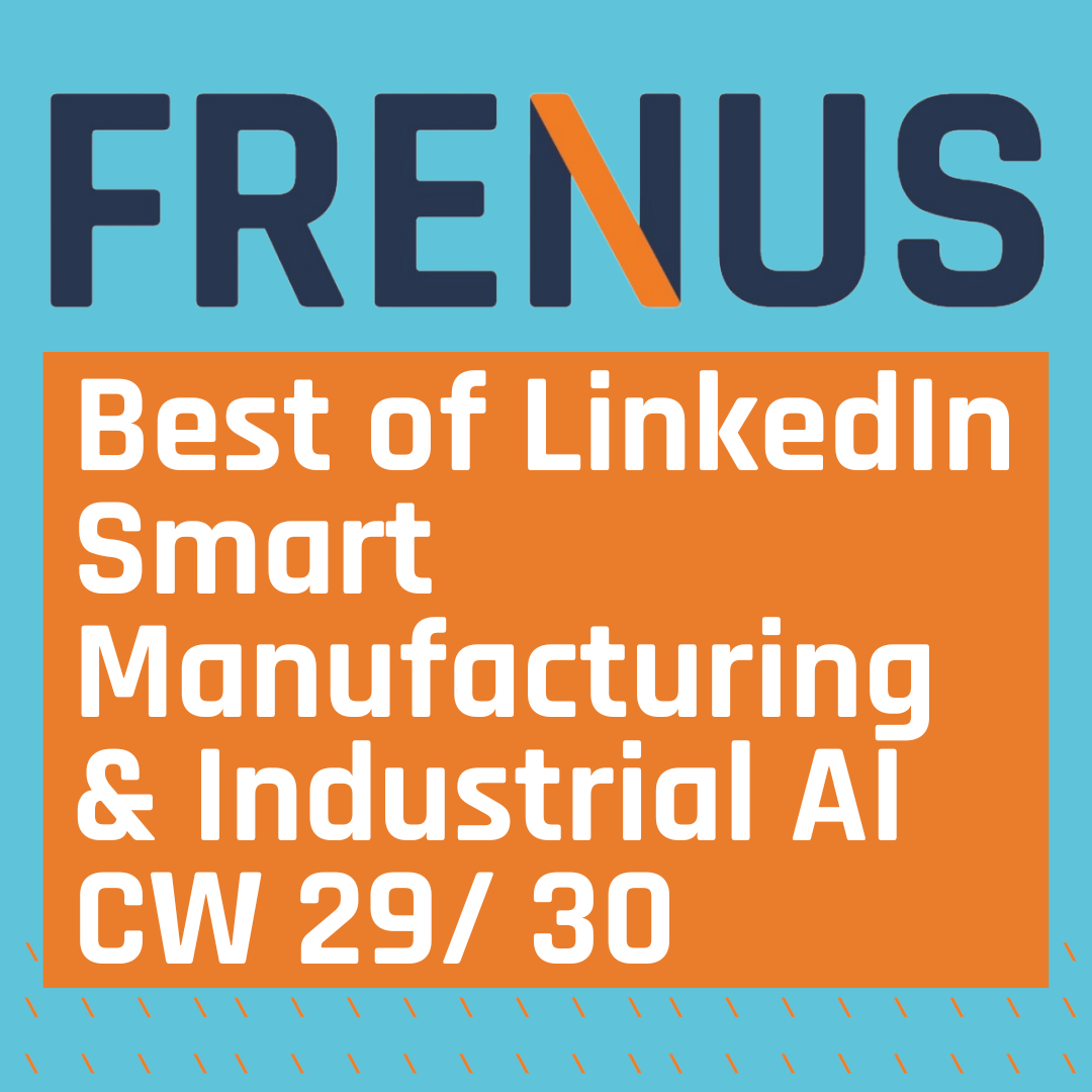 Best of LinkedIn: Smart Manufacturing & Industrial AI CW 29/ 30