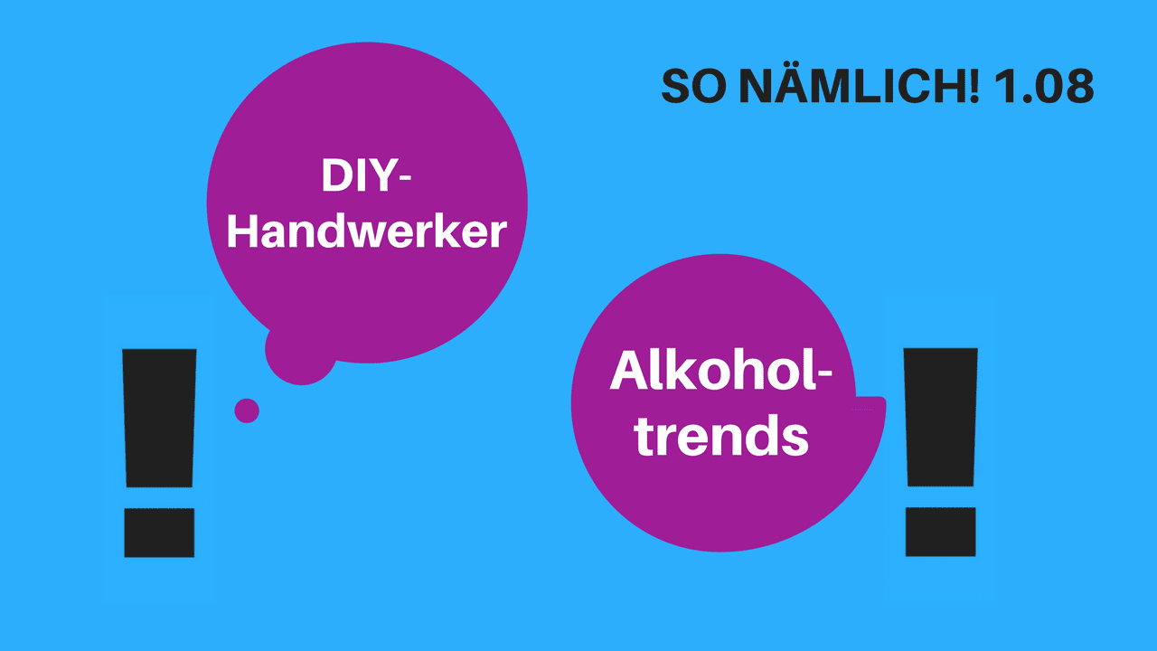 SO NÄMLICH! 1.08 | DIY-Handwerker & Alkoholtrends