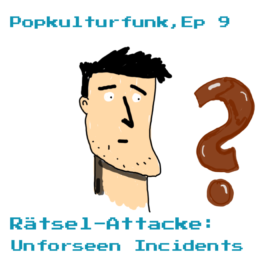 Episode 9: Rätsel-Attacke - Unforseen Incidents