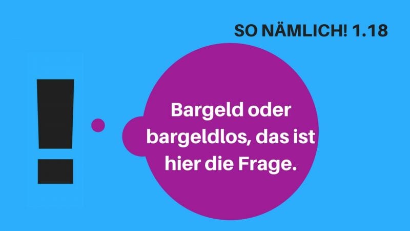 SO NÄMLICH 1.18 | Bargeld vs Bargeldlos