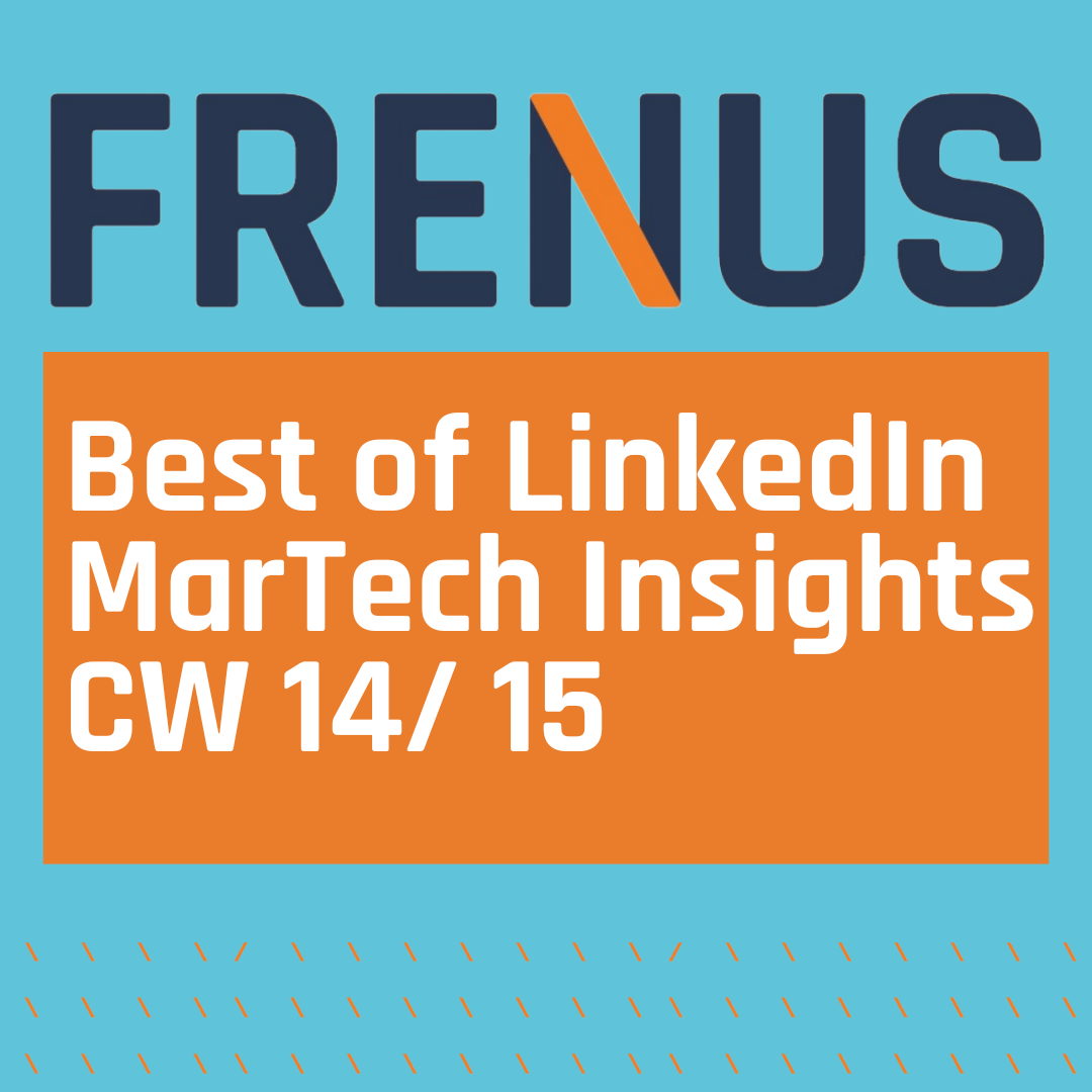 Best of LinkedIn: MarTech Insights CW 14/ 15