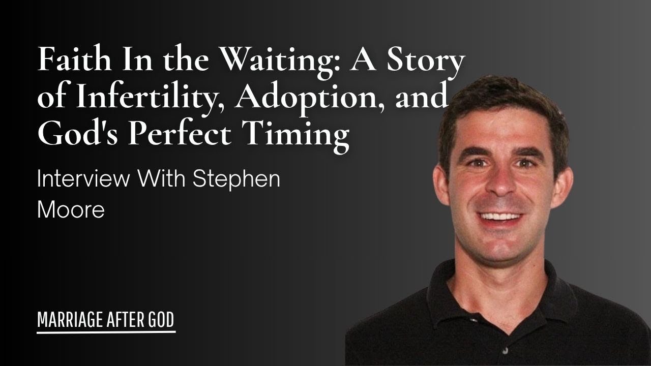 Faith In the Waiting: A Story of Infertility, Adoption, and God's Perfect Timing w/ Stephen Moore