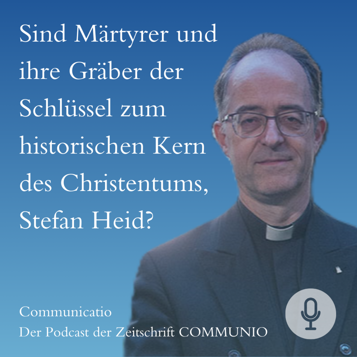 Sind Märtyrer und ihre Gräber der Schlüssel zum historischen Kern des Christentums, Stefan Heid?