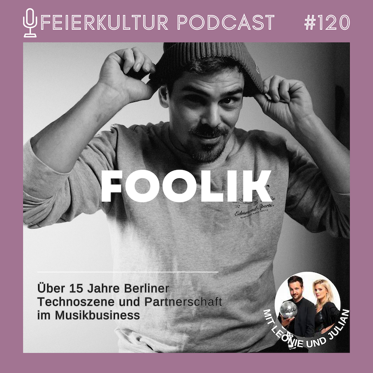 #120: FOOLIK - Über 15 Jahre Berliner Feierszene und Partnerschaft im Musikbusiness