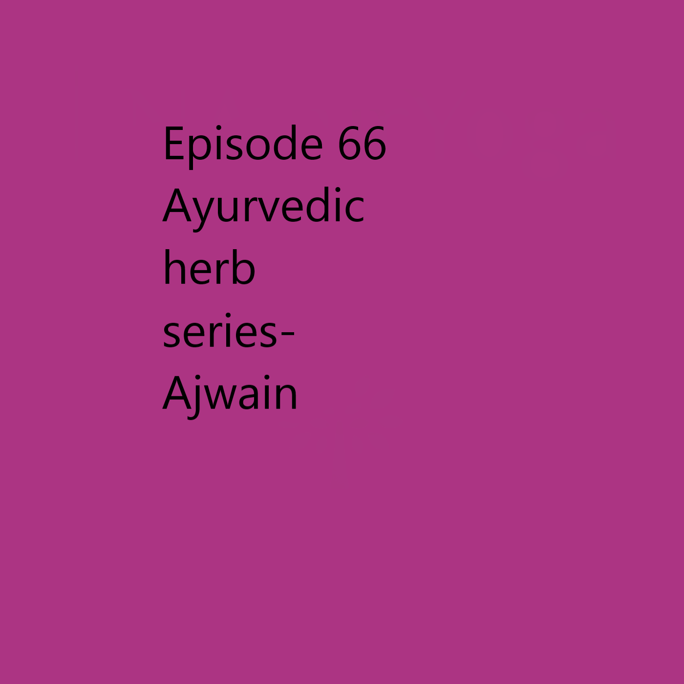 Episode 66 Ajwain