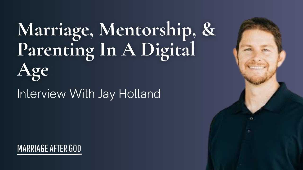 Marriage, Mentorship, and Parenting in a Digital Age w/ Jay Holland