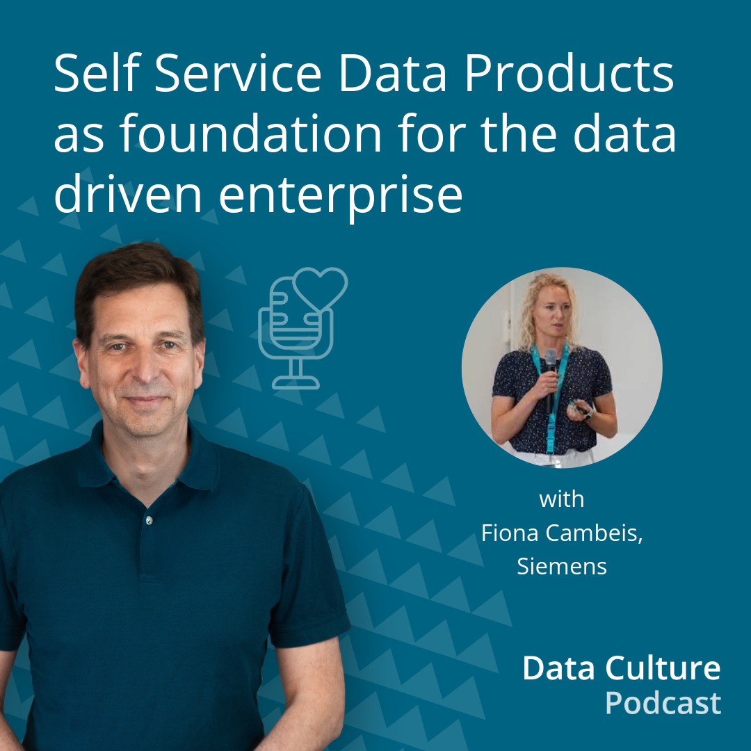 Self Service Data Products as foundation for the data driven enterprise – with Fiona Cambeis, Siemens