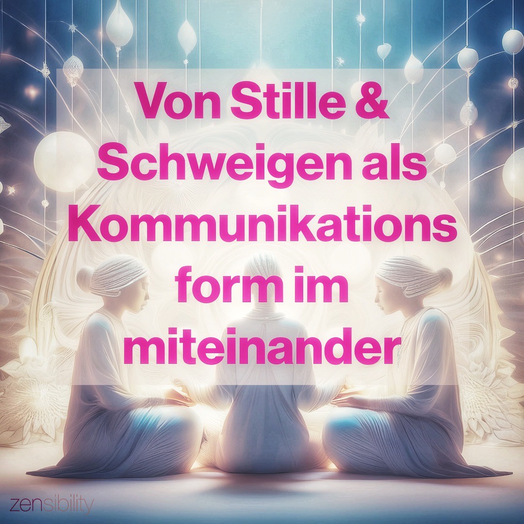 Von Stille & Schweigen als Kommunikationsform im Miteinander