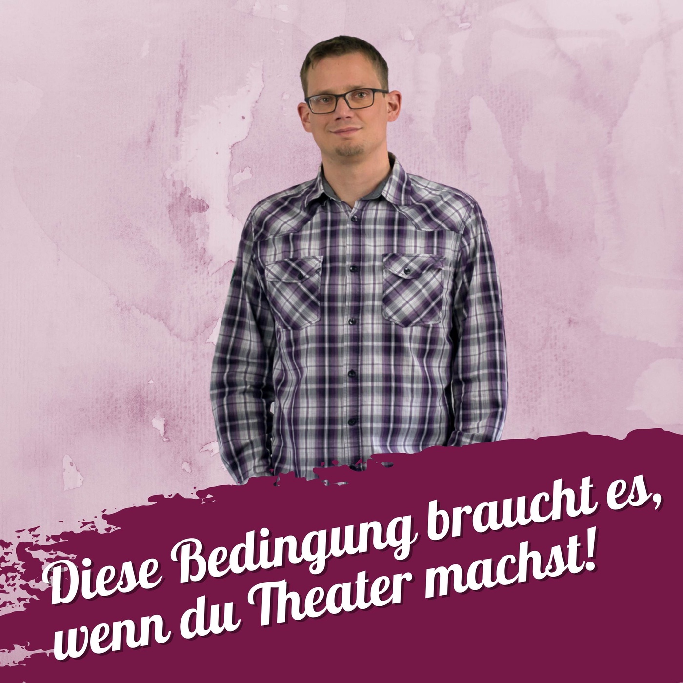 #098 – Diese Bedingung braucht es, wenn du Theater machst