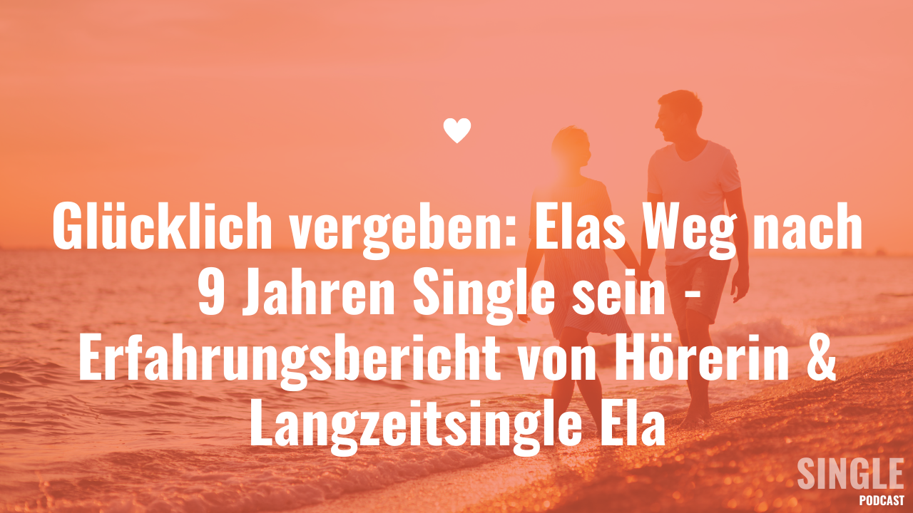 Glücklich vergeben: Elas Weg nach 9 Jahren Single sein