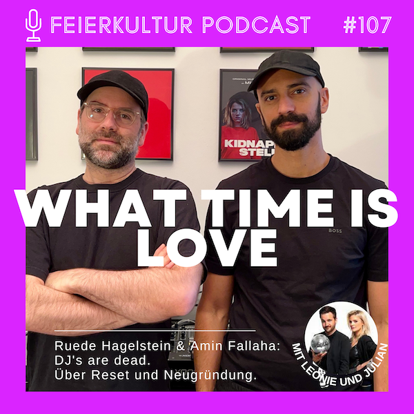 #107: WHAT TIME IS LOVE - Ruede Hagelstein & Amin Fallaha: DJ's Are Dead. Über Reset und Neugründung.