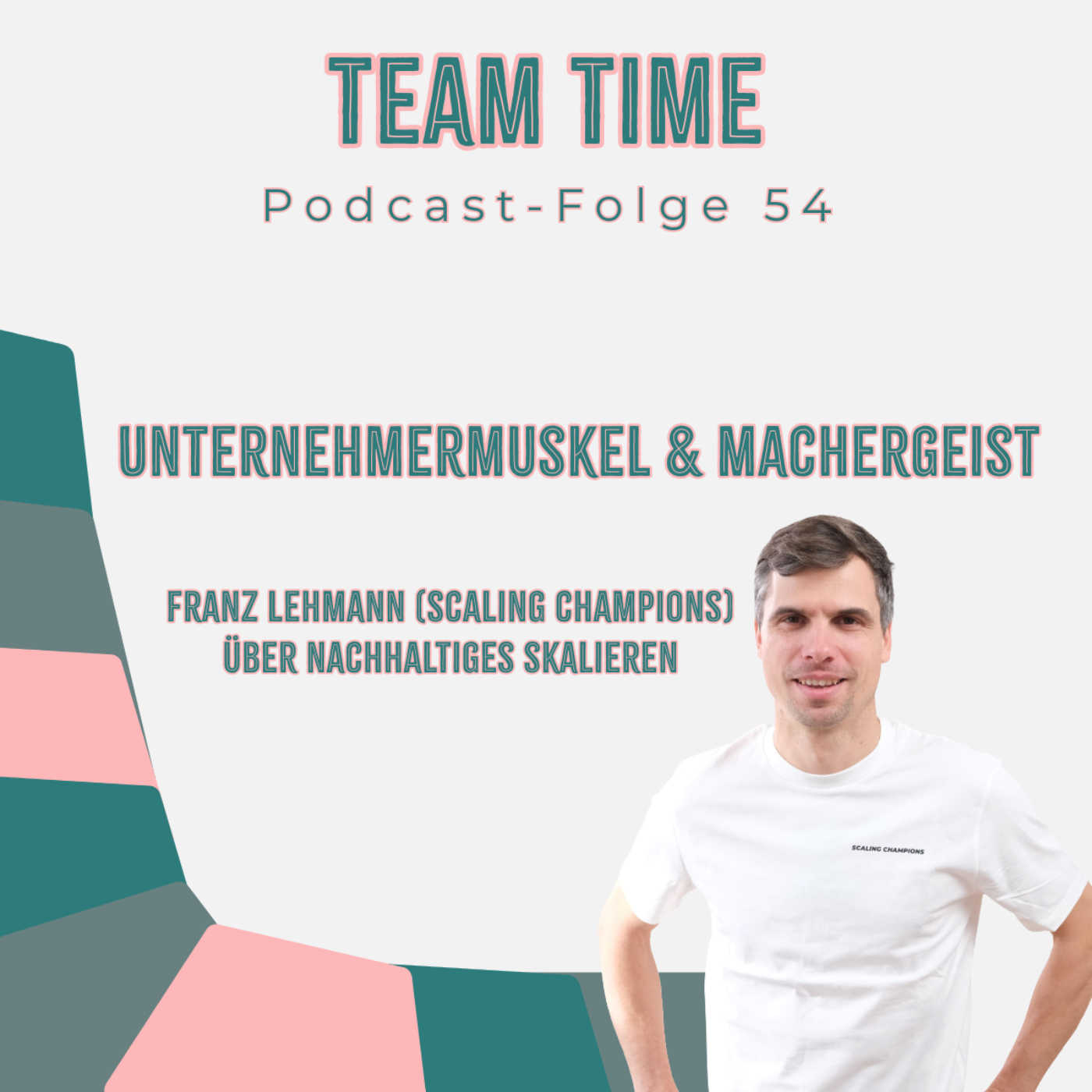 054 Unternehmermuskel & Machergeist - Franz Lehmann  (Scaling Champions) über nachhaltiges Skalieren