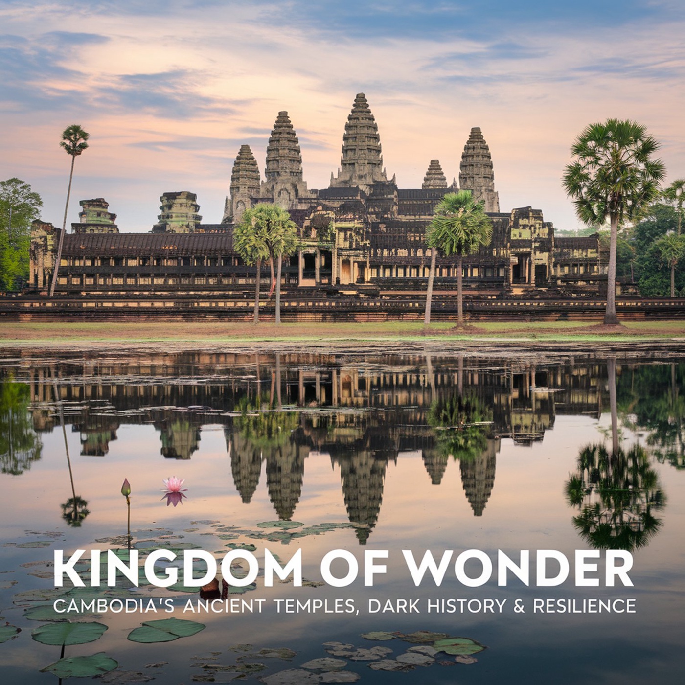 Kingdom of Wonder: Cambodia's Ancient Temples, Dark History & Resilience