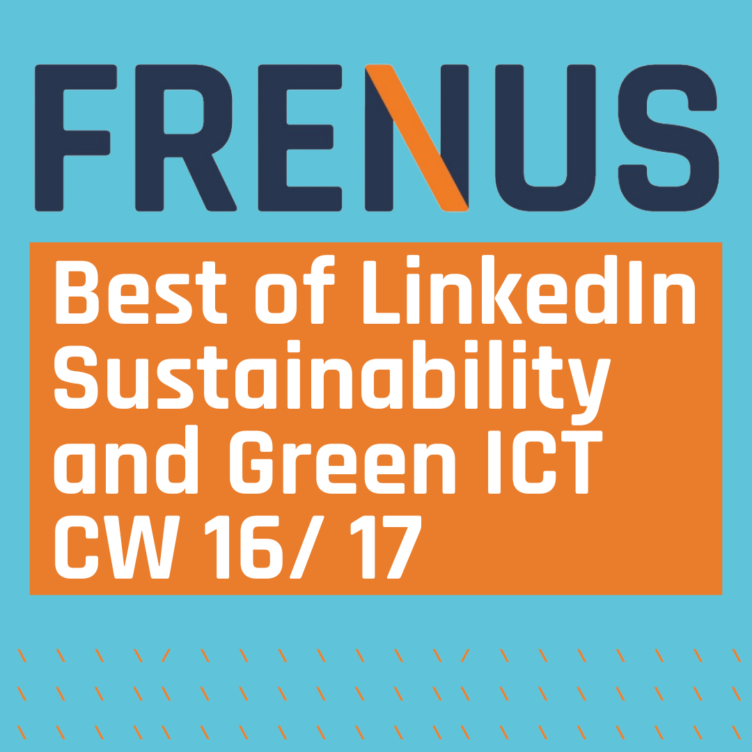 Best of LinkedIn: Sustainability & Green ICT CW 16/ 17