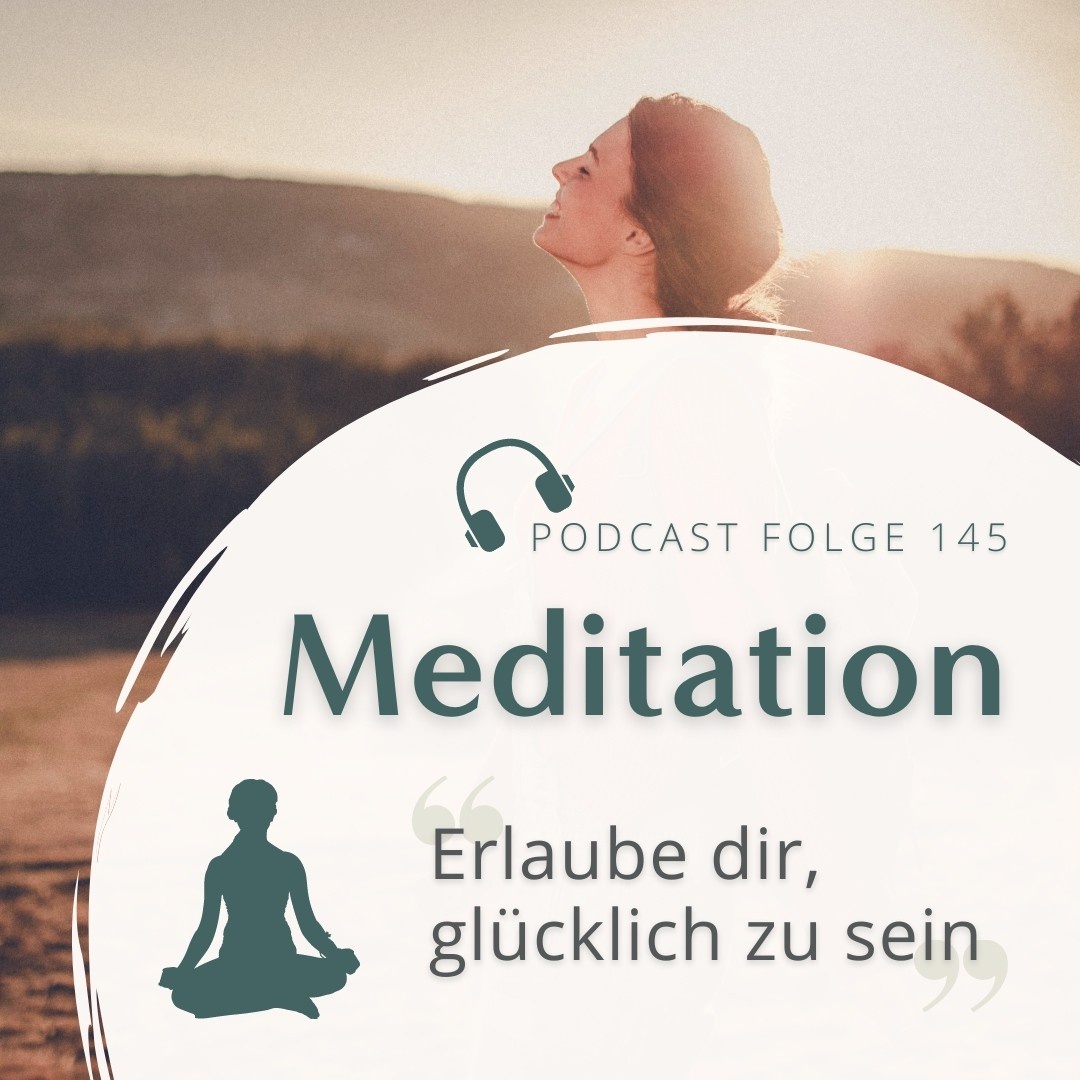 Meditation Nr. 145 // Erlaube dir, glücklich zu sein