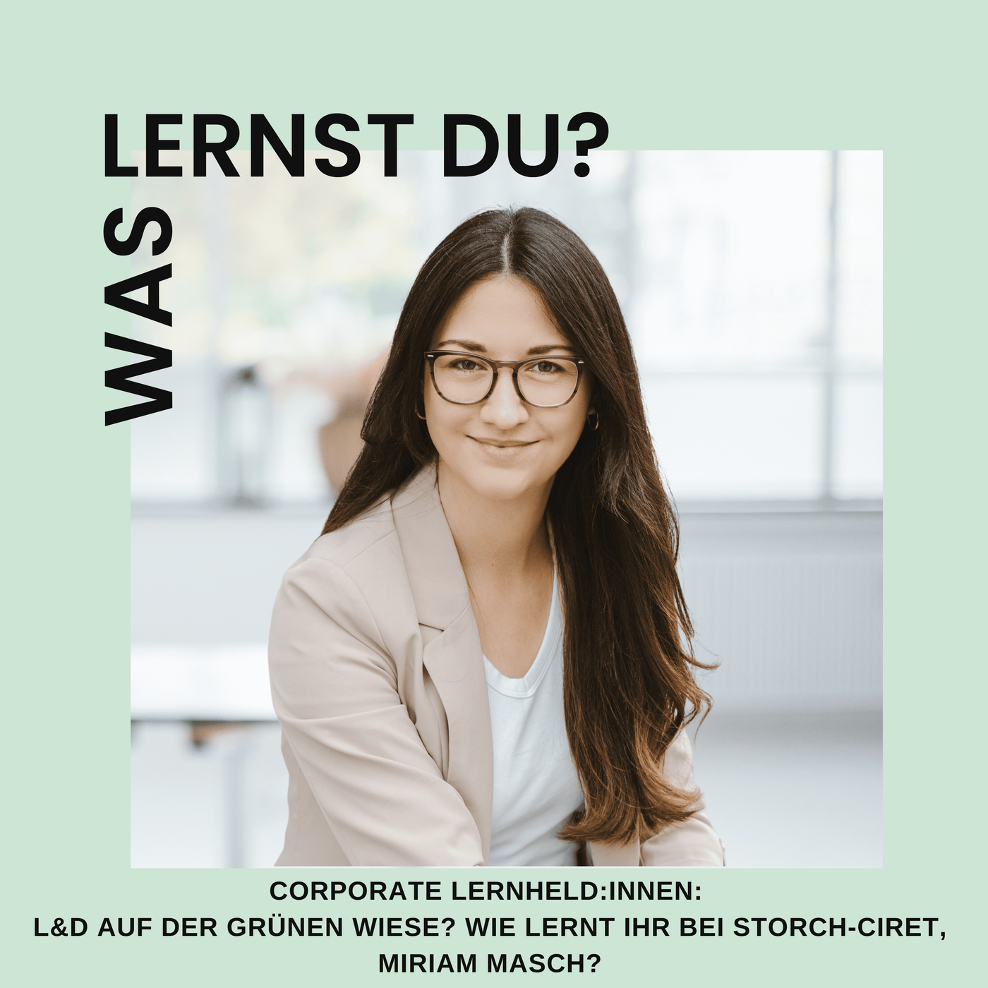 #091 - Corporate Lernheld:innen: L&D auf der grünen Wiese? Wie lernt ihr bei Storch-Ciret, Miriam Masch?