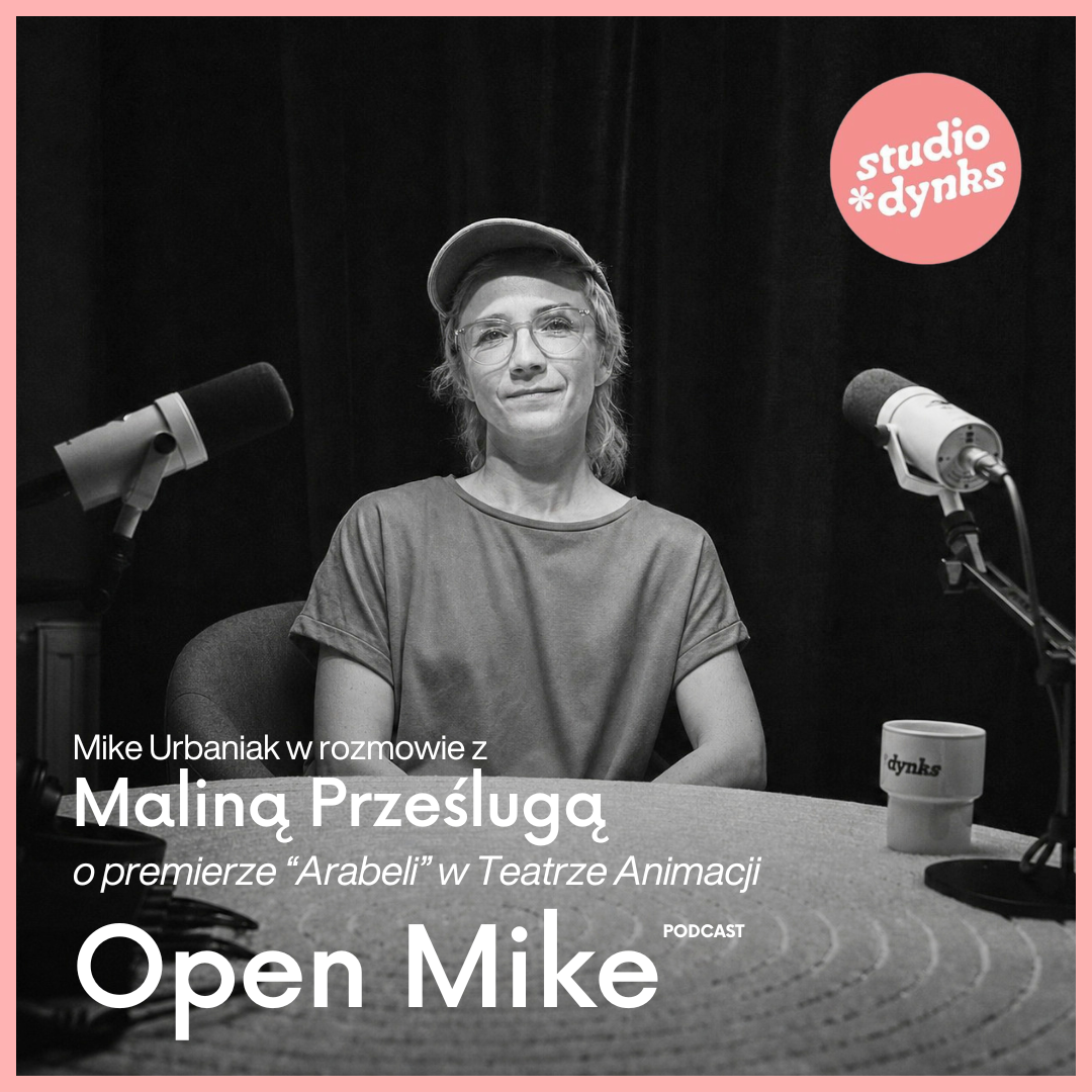 Open Mike (20) Rozmowa z Maliną Prześlugą o „Arabeli” w Teatrze Animacji w Poznaniu